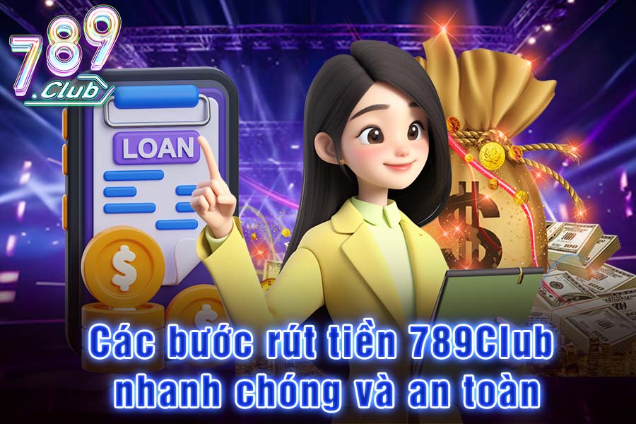 Các bước rút tiền 789Club nhanh chóng và an toàn
