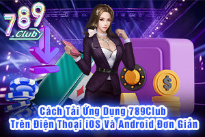Ảnh đại diện bài viết hướng dẫn tải ứng dụng 789Club
