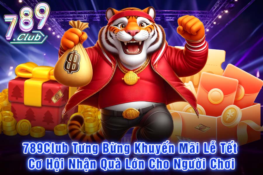 789Club Tưng Bừng Khuyến Mãi Lễ Tết Cơ Hội Nhận Quà Lớn Cho Người Chơi