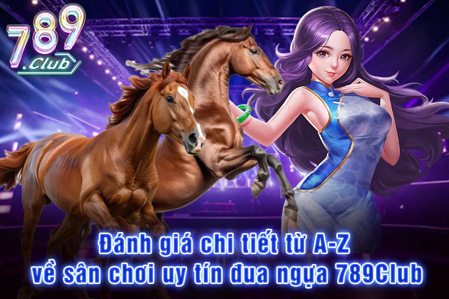 Đánh Giá Chi Tiết Từ A-Z Về Sân Chơi Uy Tín Đua Ngựa 789Club