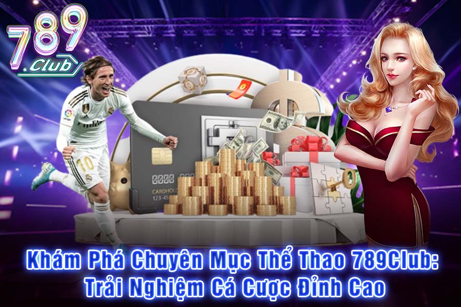 Khám Phá Chuyên Mục Thể Thao 789Club: Trải Nghiệm Cá Cược Đỉnh Cao