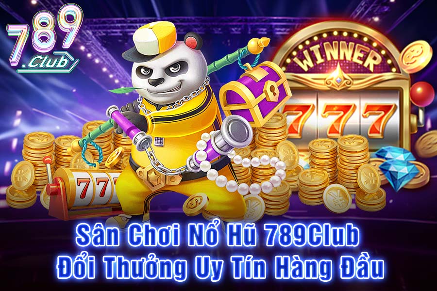 Sân Chơi Nổ Hũ 789Club Đổi Thưởng Uy Tín Hàng Đầu